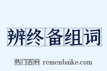 辨终备组词是什么意思的图片